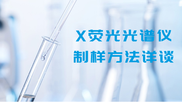 收藏丨仪德科学详谈X荧光光谱仪制样法